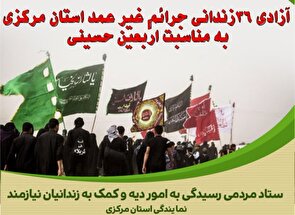 آزادی ۳۶ زندانی جرائم غیرعمد در مرکزی با نذرهای اربعینی خیرین
