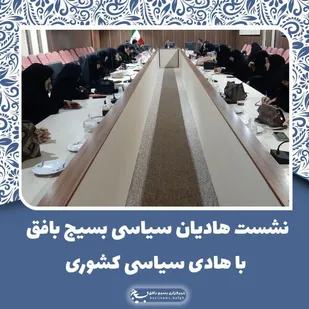 نشست هادیان سیاسی بسیج بافق با هادی سیاسی کشوری برگزار شد