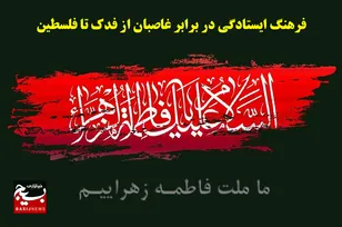 فرهنگ ایستادگی در برابر غاصبان از فدک تا فلسطین