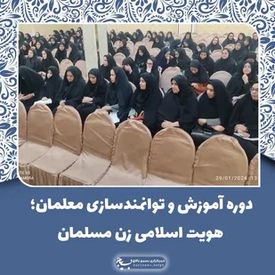برگزاری دوره آموزش و توانمندسازی معلمان بافقی با موضوع "هویت اسلامی زن مسلمان "