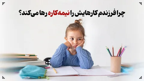 چرا فرزندم کارهایش را نیمه‌کاره رها می‌کند؟