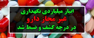 انبار میلیاردی نگهداری غیر مجاز دارو در درچه کشف و ضبط گردید