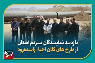 بازدید نمایندگان مردم استان از طرح های کلان احیاء زاینده&zwnj;رود
