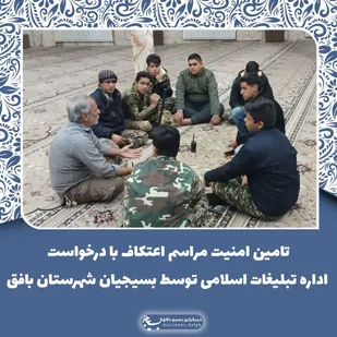 تامین امنیت مراسم اعتکاف با درخواست اداره تبلیغات اسلامی توسط بسیجیان شهرستان بافق