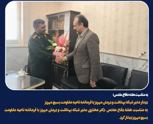 دیدار مدیر شبکه بهداشت و درمان مهریز با فرمانده ناحیه مقاومت بسیج مهریز
